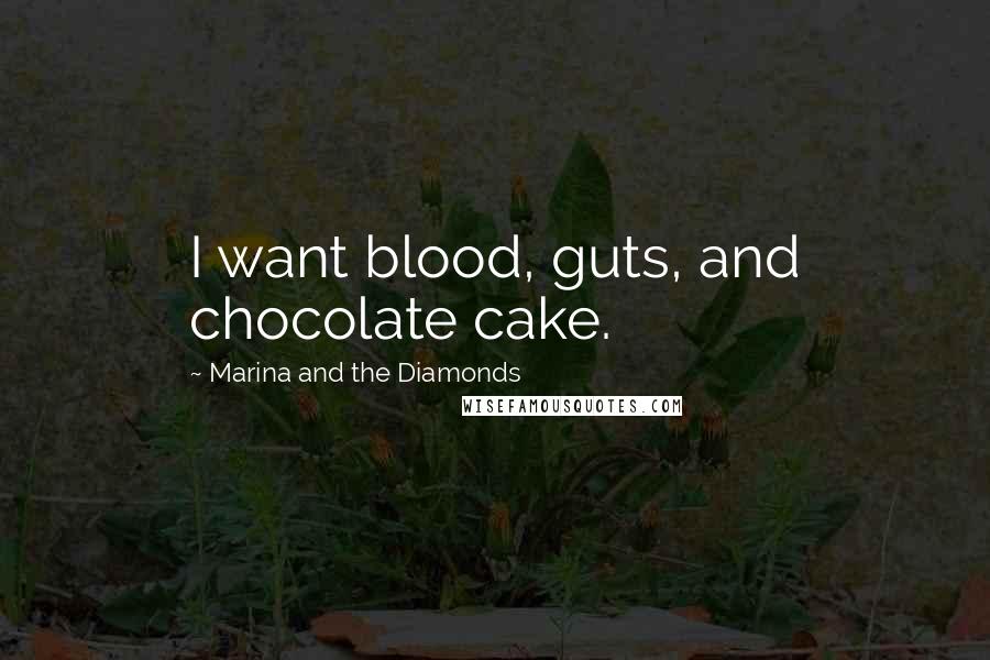 Marina And The Diamonds Quotes: I want blood, guts, and chocolate cake.