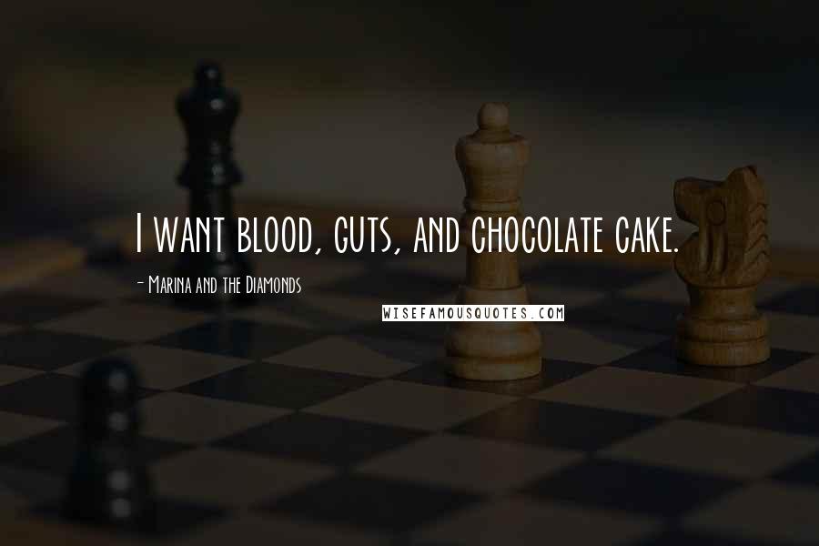 Marina And The Diamonds Quotes: I want blood, guts, and chocolate cake.