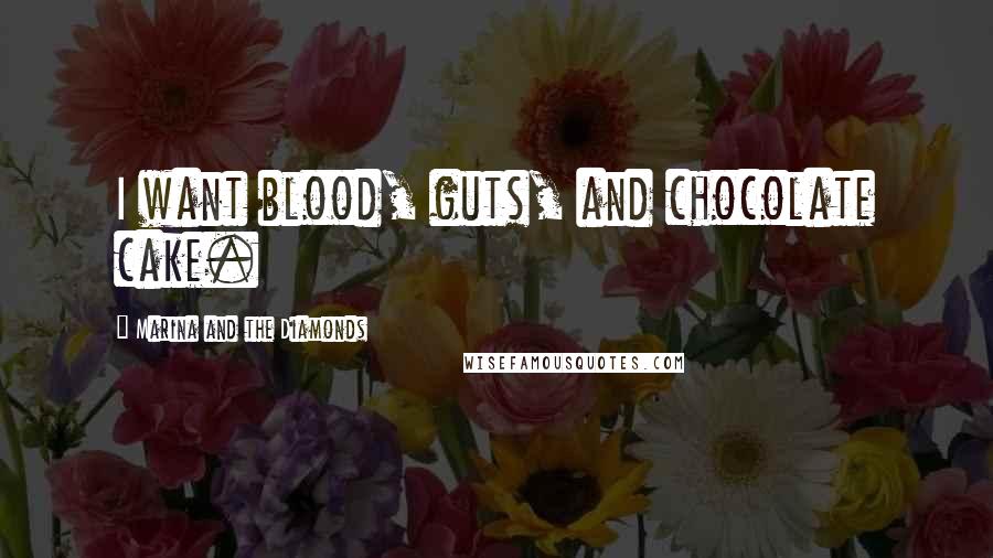 Marina And The Diamonds Quotes: I want blood, guts, and chocolate cake.