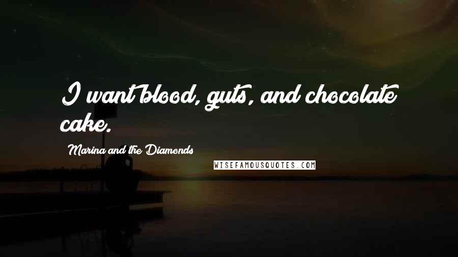 Marina And The Diamonds Quotes: I want blood, guts, and chocolate cake.