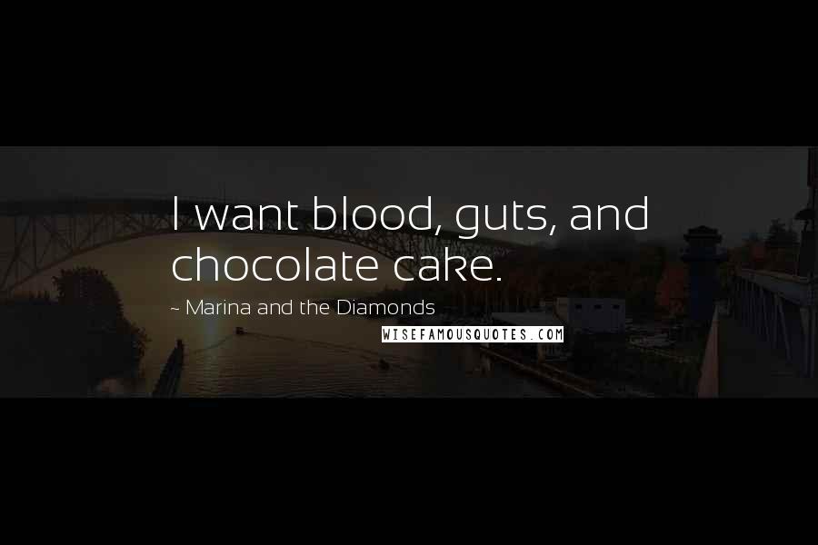 Marina And The Diamonds Quotes: I want blood, guts, and chocolate cake.