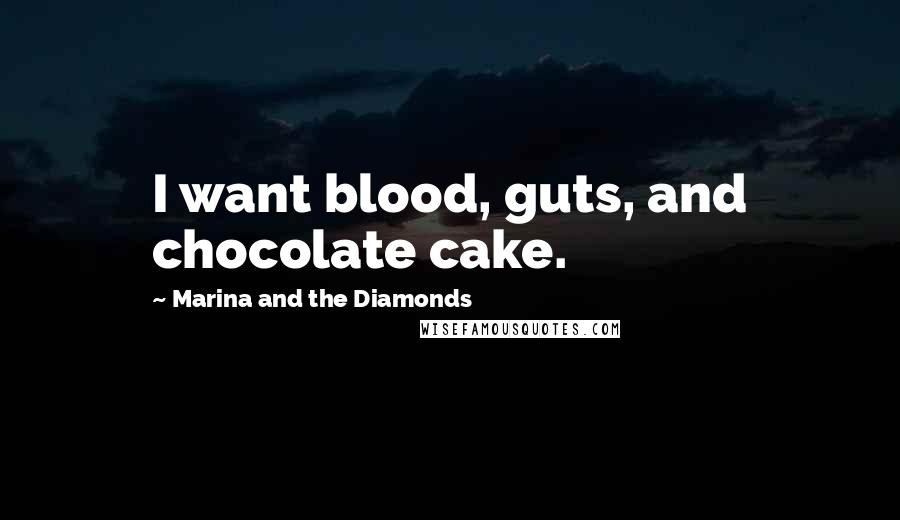 Marina And The Diamonds Quotes: I want blood, guts, and chocolate cake.