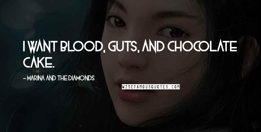 Marina And The Diamonds Quotes: I want blood, guts, and chocolate cake.