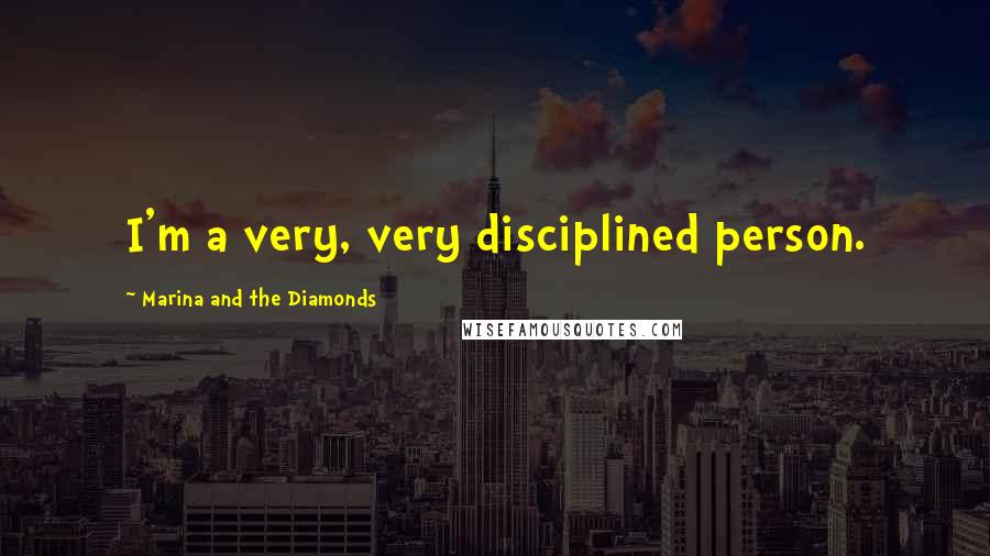 Marina And The Diamonds Quotes: I'm a very, very disciplined person.