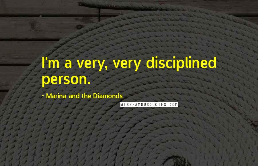 Marina And The Diamonds Quotes: I'm a very, very disciplined person.