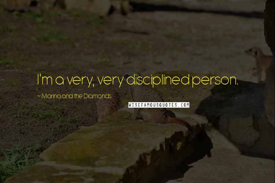 Marina And The Diamonds Quotes: I'm a very, very disciplined person.