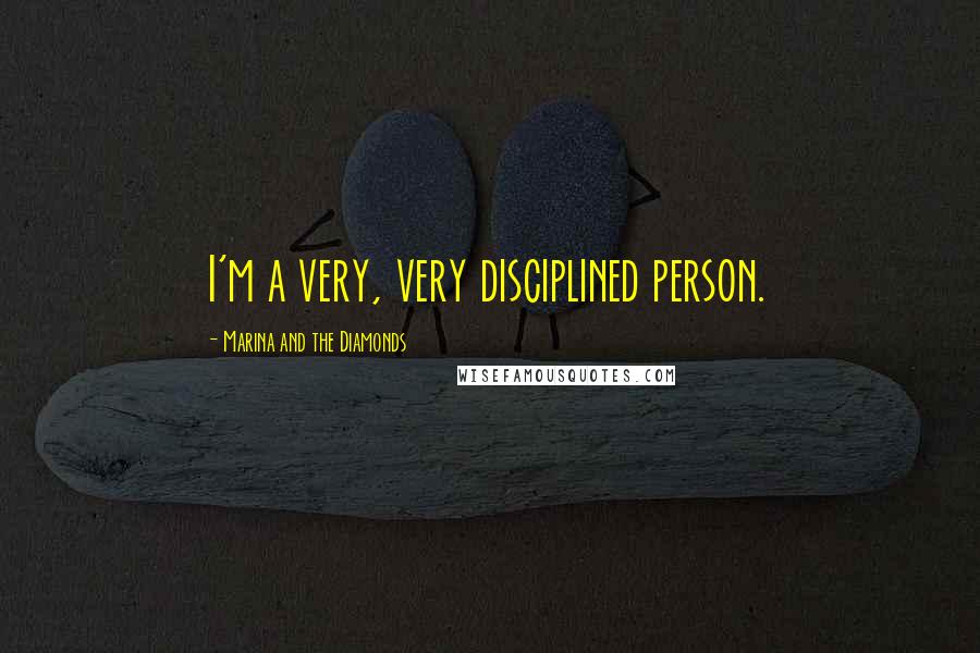 Marina And The Diamonds Quotes: I'm a very, very disciplined person.