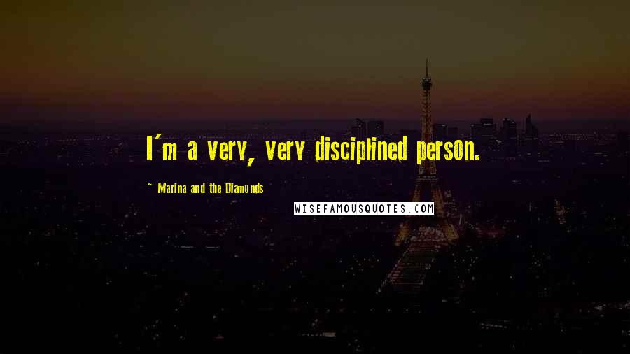 Marina And The Diamonds Quotes: I'm a very, very disciplined person.