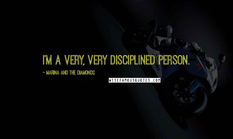 Marina And The Diamonds Quotes: I'm a very, very disciplined person.
