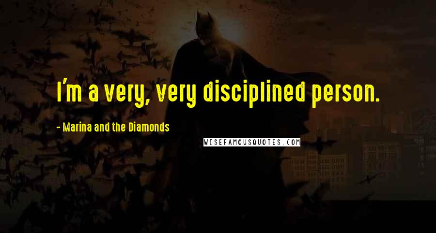 Marina And The Diamonds Quotes: I'm a very, very disciplined person.