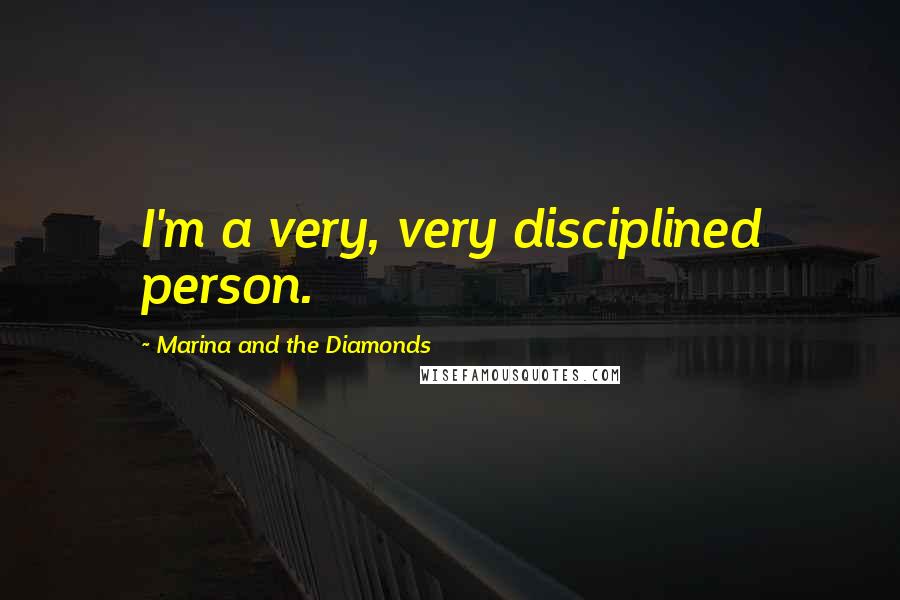 Marina And The Diamonds Quotes: I'm a very, very disciplined person.