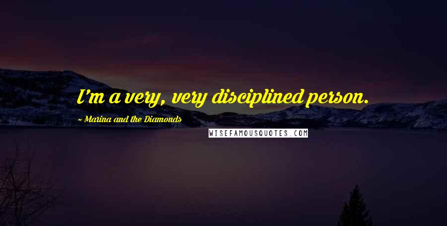 Marina And The Diamonds Quotes: I'm a very, very disciplined person.