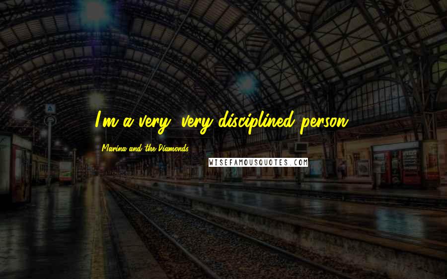 Marina And The Diamonds Quotes: I'm a very, very disciplined person.