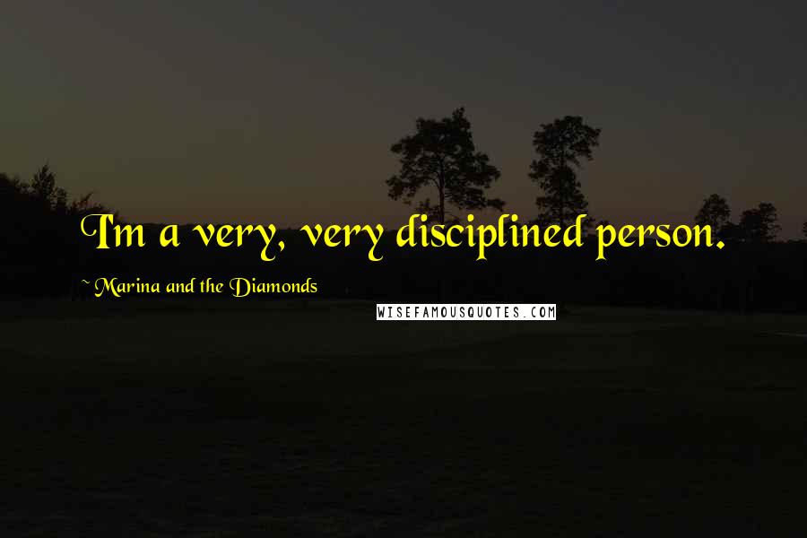 Marina And The Diamonds Quotes: I'm a very, very disciplined person.