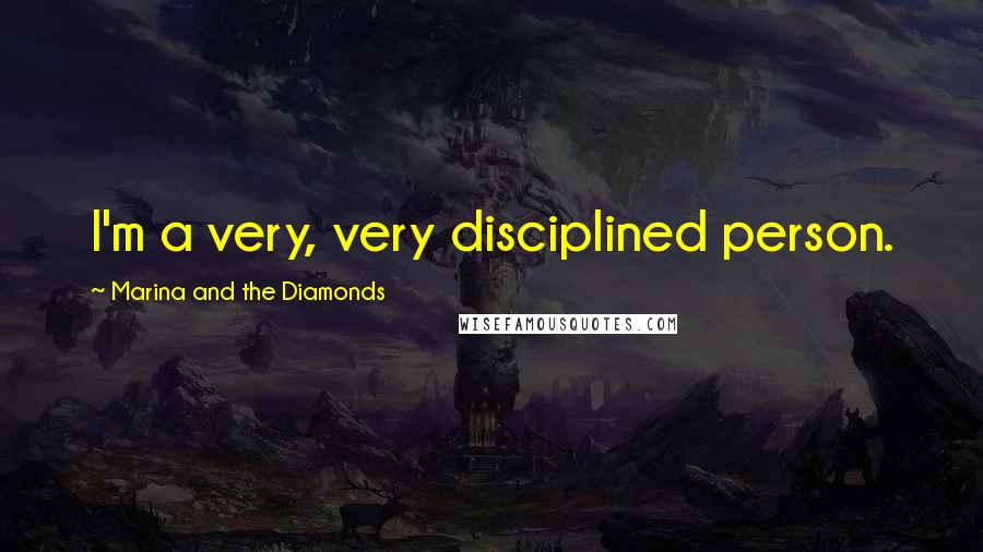 Marina And The Diamonds Quotes: I'm a very, very disciplined person.