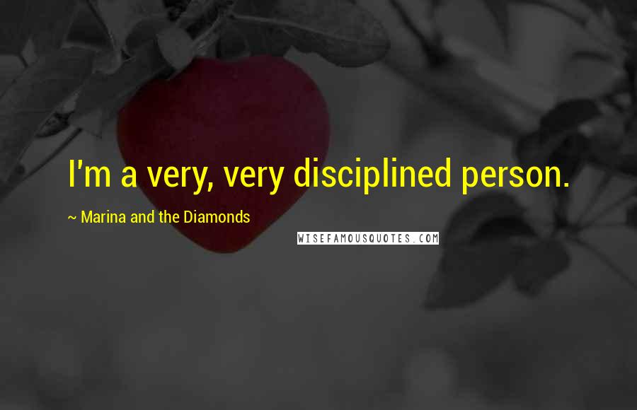 Marina And The Diamonds Quotes: I'm a very, very disciplined person.