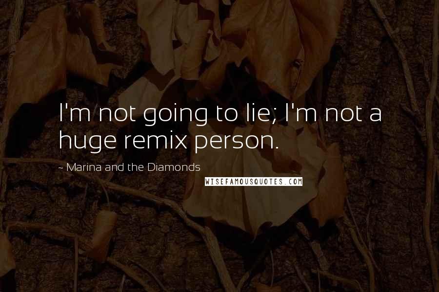 Marina And The Diamonds Quotes: I'm not going to lie; I'm not a huge remix person.