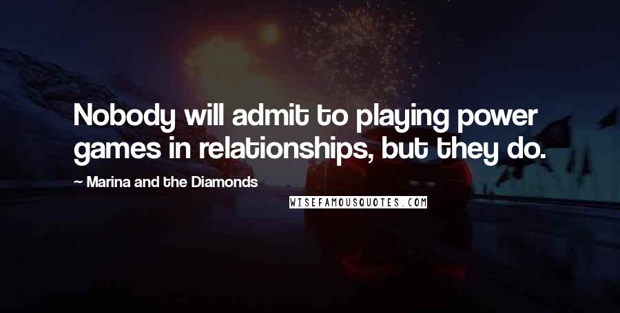 Marina And The Diamonds Quotes: Nobody will admit to playing power games in relationships, but they do.