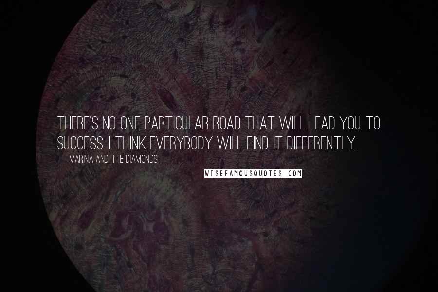 Marina And The Diamonds Quotes: There's no one particular road that will lead you to success. I think everybody will find it differently.