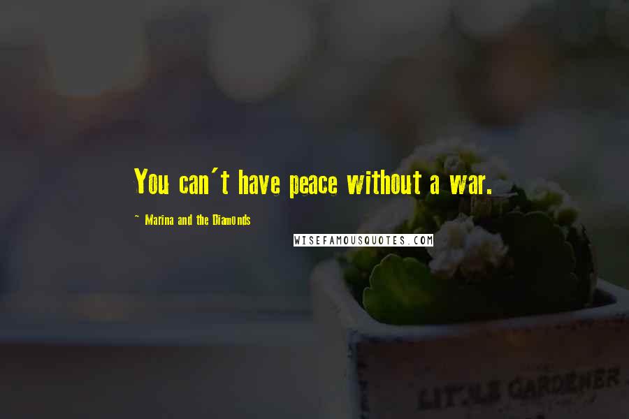 Marina And The Diamonds Quotes: You can't have peace without a war.