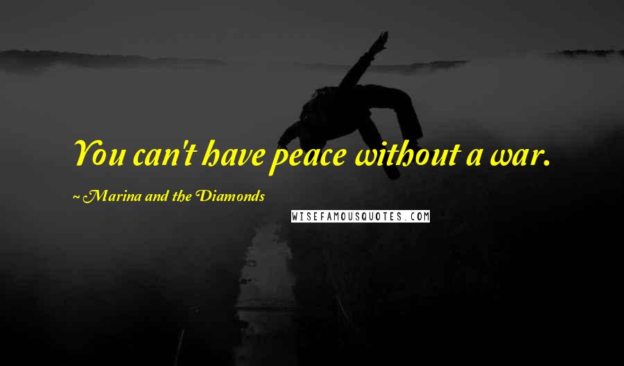 Marina And The Diamonds Quotes: You can't have peace without a war.