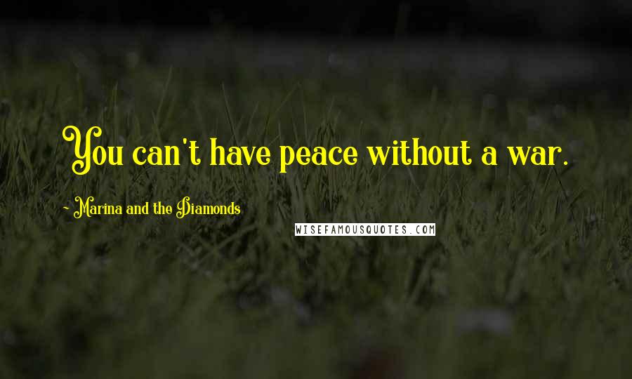 Marina And The Diamonds Quotes: You can't have peace without a war.