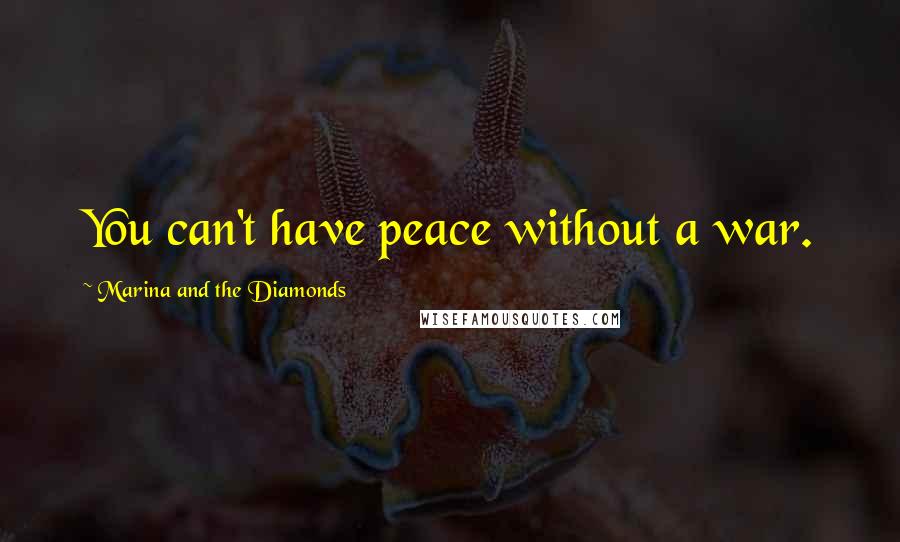 Marina And The Diamonds Quotes: You can't have peace without a war.