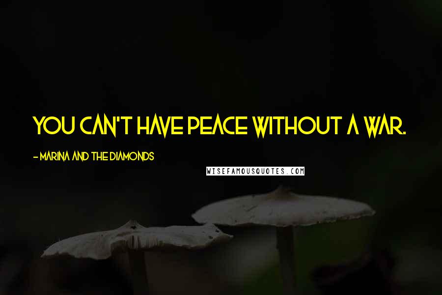 Marina And The Diamonds Quotes: You can't have peace without a war.