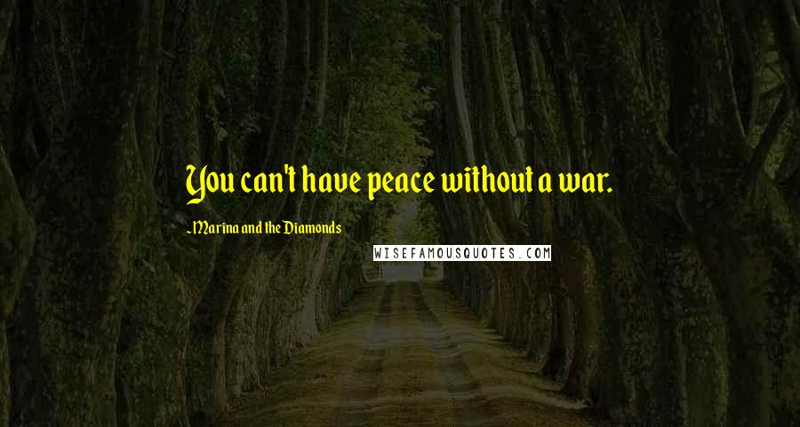 Marina And The Diamonds Quotes: You can't have peace without a war.