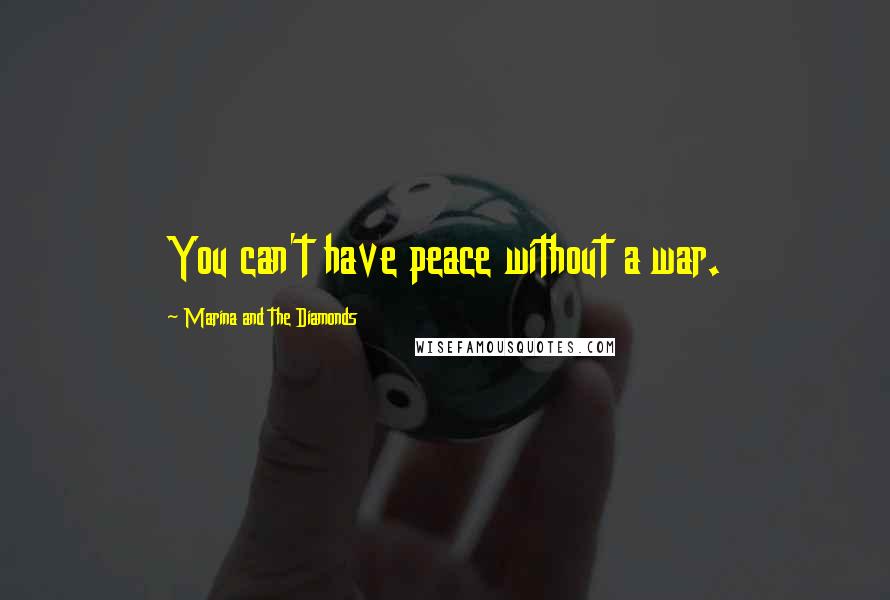 Marina And The Diamonds Quotes: You can't have peace without a war.