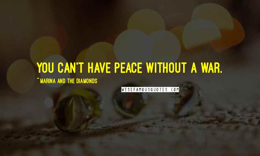 Marina And The Diamonds Quotes: You can't have peace without a war.