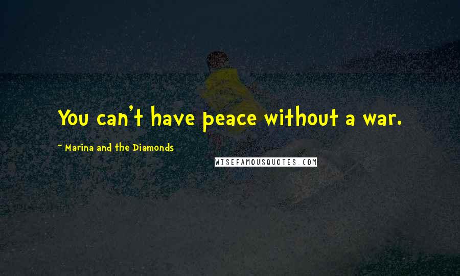 Marina And The Diamonds Quotes: You can't have peace without a war.