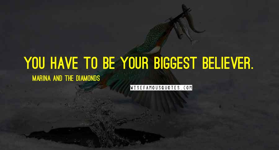 Marina And The Diamonds Quotes: You have to be your biggest believer.
