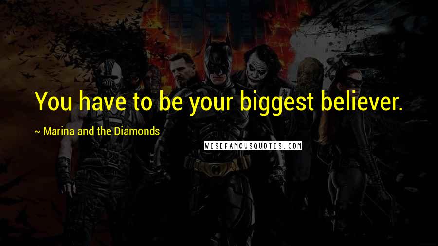 Marina And The Diamonds Quotes: You have to be your biggest believer.