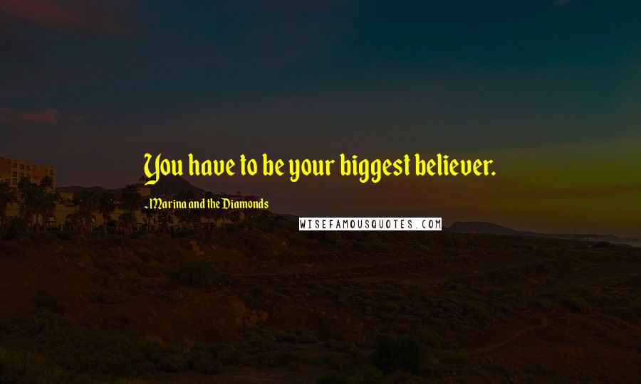 Marina And The Diamonds Quotes: You have to be your biggest believer.