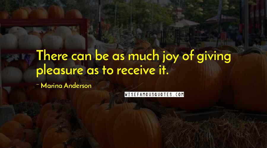 Marina Anderson Quotes: There can be as much joy of giving pleasure as to receive it.