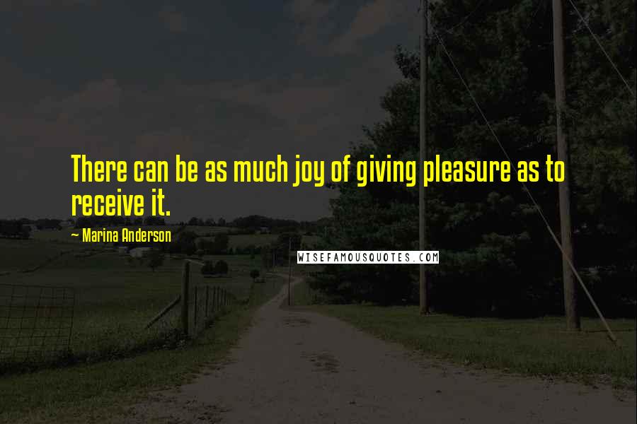 Marina Anderson Quotes: There can be as much joy of giving pleasure as to receive it.