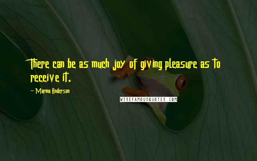 Marina Anderson Quotes: There can be as much joy of giving pleasure as to receive it.