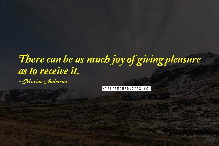 Marina Anderson Quotes: There can be as much joy of giving pleasure as to receive it.