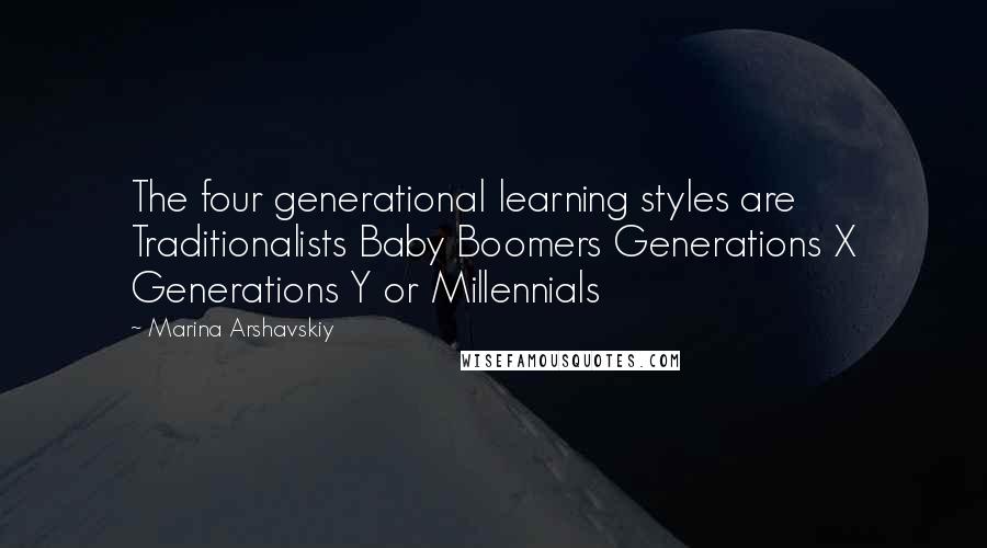 Marina Arshavskiy Quotes: The four generational learning styles are Traditionalists Baby Boomers Generations X Generations Y or Millennials