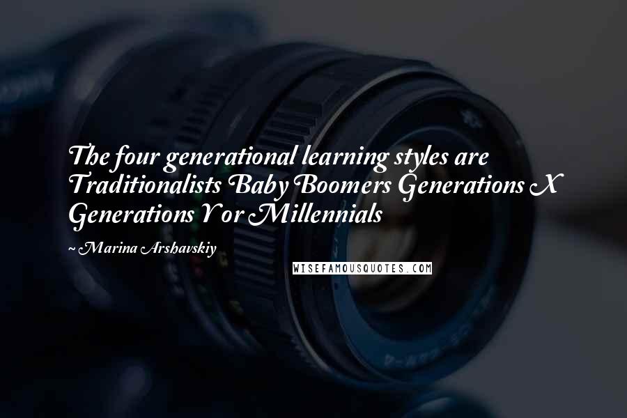 Marina Arshavskiy Quotes: The four generational learning styles are Traditionalists Baby Boomers Generations X Generations Y or Millennials