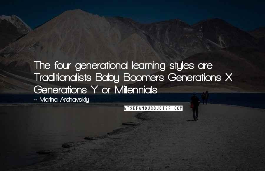 Marina Arshavskiy Quotes: The four generational learning styles are Traditionalists Baby Boomers Generations X Generations Y or Millennials