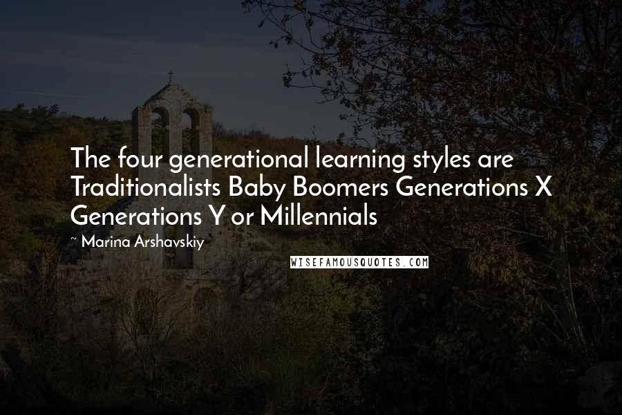 Marina Arshavskiy Quotes: The four generational learning styles are Traditionalists Baby Boomers Generations X Generations Y or Millennials