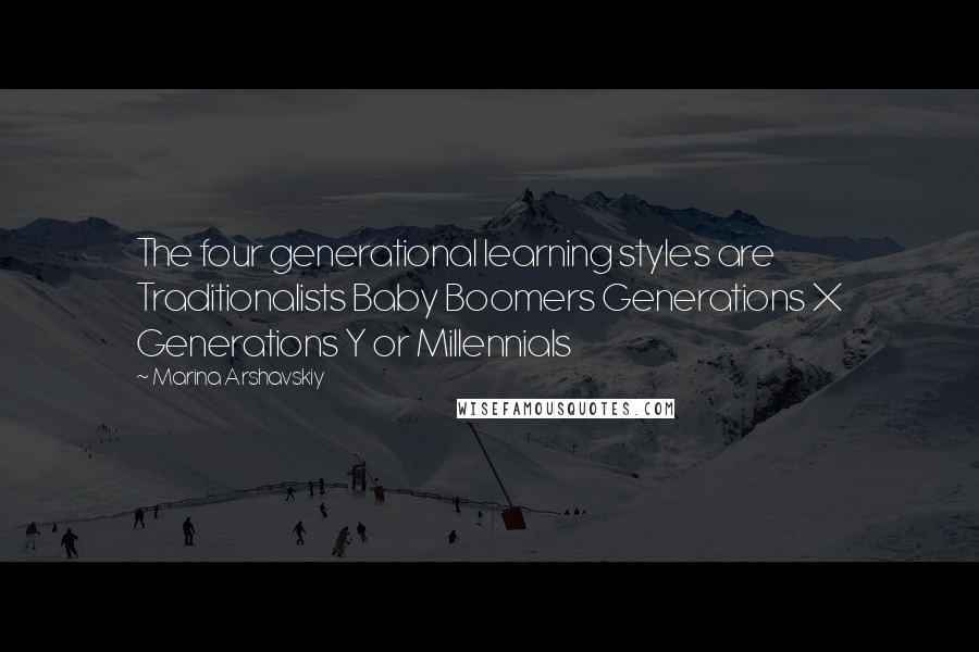 Marina Arshavskiy Quotes: The four generational learning styles are Traditionalists Baby Boomers Generations X Generations Y or Millennials