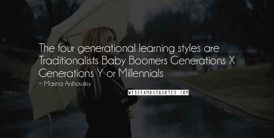 Marina Arshavskiy Quotes: The four generational learning styles are Traditionalists Baby Boomers Generations X Generations Y or Millennials