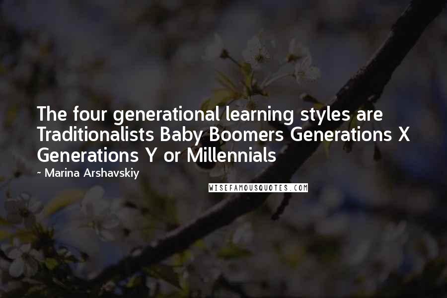 Marina Arshavskiy Quotes: The four generational learning styles are Traditionalists Baby Boomers Generations X Generations Y or Millennials