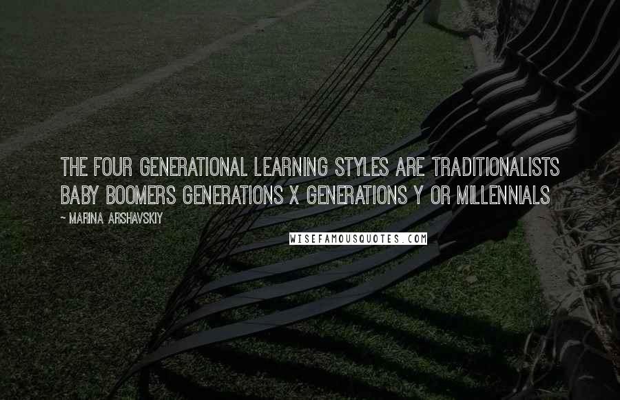 Marina Arshavskiy Quotes: The four generational learning styles are Traditionalists Baby Boomers Generations X Generations Y or Millennials