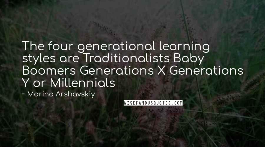 Marina Arshavskiy Quotes: The four generational learning styles are Traditionalists Baby Boomers Generations X Generations Y or Millennials