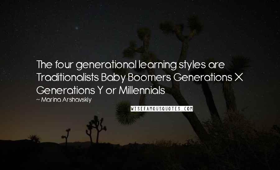 Marina Arshavskiy Quotes: The four generational learning styles are Traditionalists Baby Boomers Generations X Generations Y or Millennials