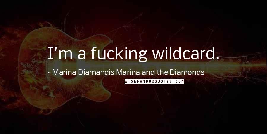 Marina Diamandis Marina And The Diamonds Quotes: I'm a fucking wildcard.